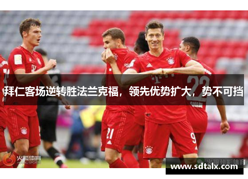 拜仁客场逆转胜法兰克福，领先优势扩大，势不可挡