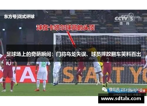足球场上的奇葩瞬间：门将乌龙失误、球员摔跤翻车笑料百出